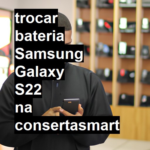 TROCAR BATERIA SAMSUNG GALAXY S22 | Veja o preço