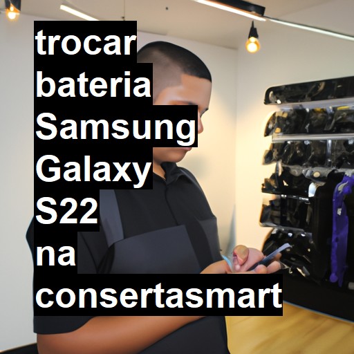 TROCAR BATERIA SAMSUNG GALAXY S22 | Veja o preço