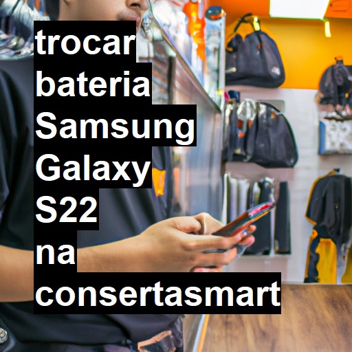 TROCAR BATERIA SAMSUNG GALAXY S22 | Veja o preço