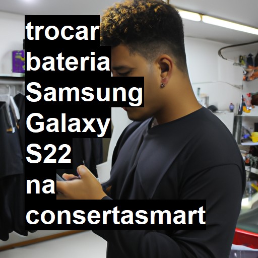 TROCAR BATERIA SAMSUNG GALAXY S22 | Veja o preço