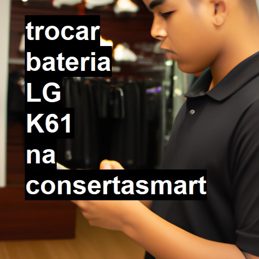 TROCAR BATERIA LG K61 | Veja o preço