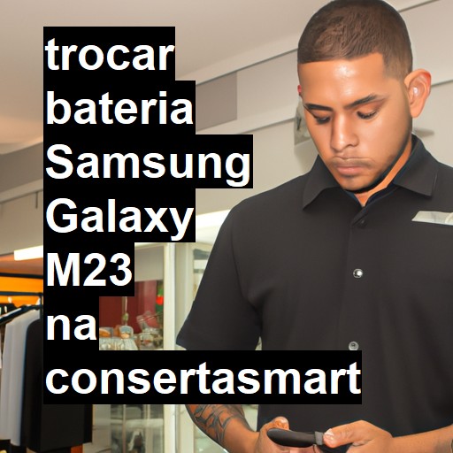 TROCAR BATERIA SAMSUNG GALAXY M23 | Veja o preço