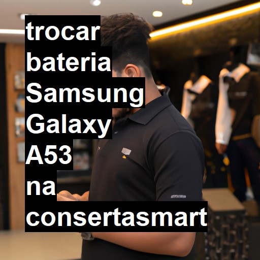 TROCAR BATERIA SAMSUNG GALAXY A53 | Veja o preço