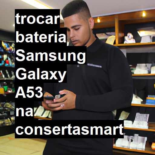 TROCAR BATERIA SAMSUNG GALAXY A53 | Veja o preço