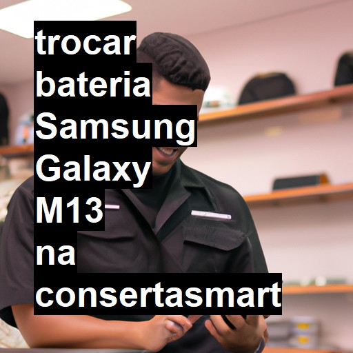 TROCAR BATERIA SAMSUNG GALAXY M13 | Veja o preço