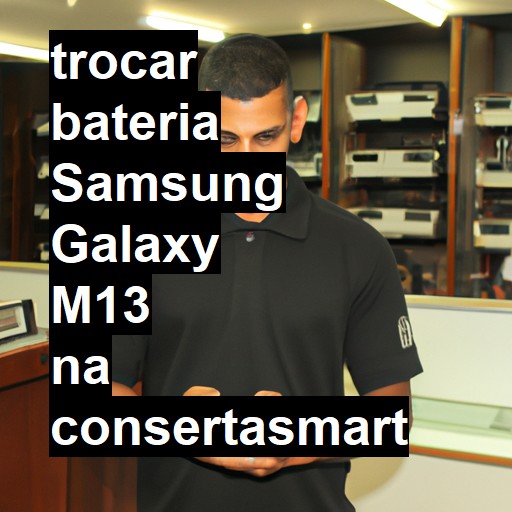 TROCAR BATERIA SAMSUNG GALAXY M13 | Veja o preço