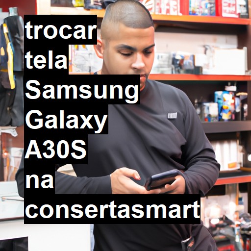 TROCAR TELA SAMSUNG GALAXY A30S | Veja o preço