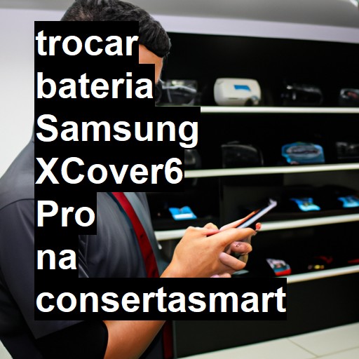 TROCAR BATERIA SAMSUNG XCOVER6 PRO | Veja o preço