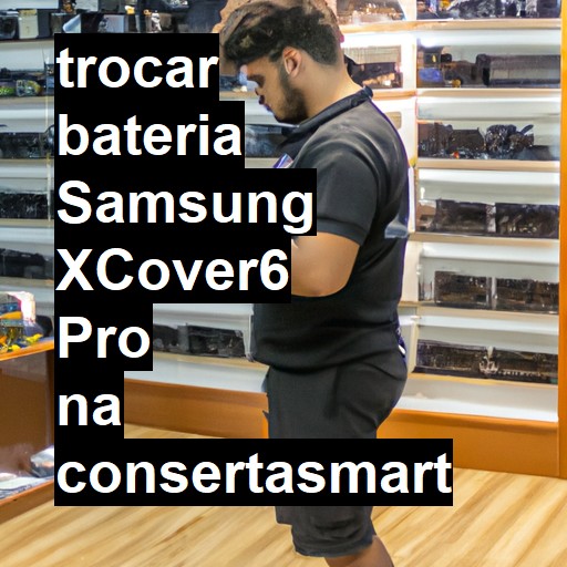 TROCAR BATERIA SAMSUNG XCOVER6 PRO | Veja o preço