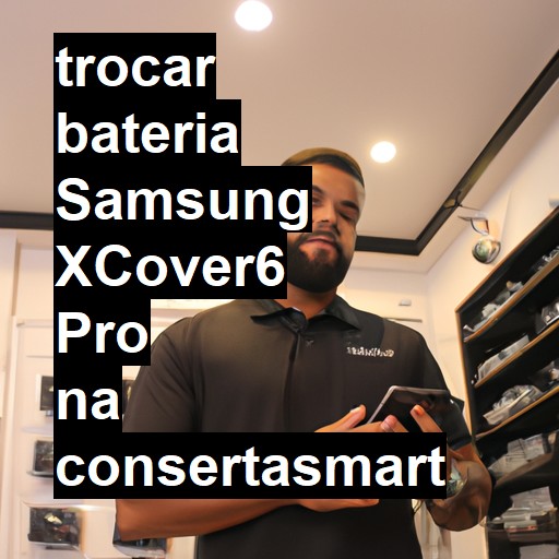 TROCAR BATERIA SAMSUNG XCOVER6 PRO | Veja o preço