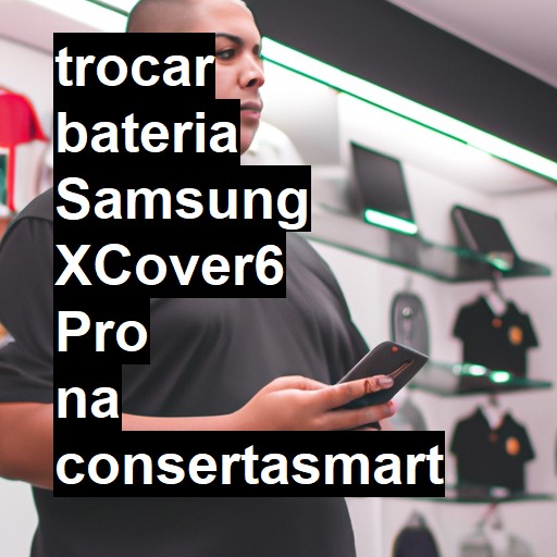 TROCAR BATERIA SAMSUNG XCOVER6 PRO | Veja o preço