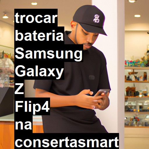 TROCAR BATERIA SAMSUNG GALAXY Z FLIP4 | Veja o preço