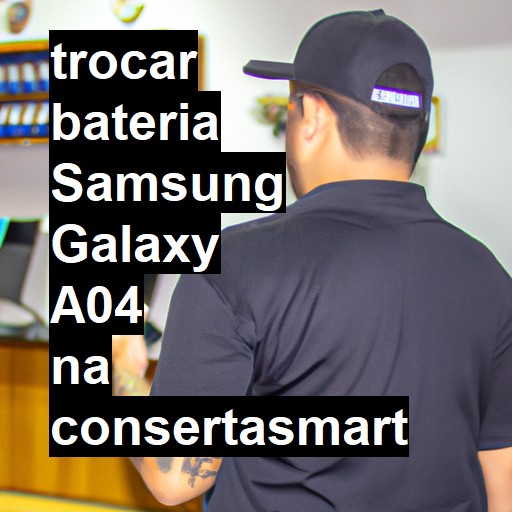 TROCAR BATERIA SAMSUNG GALAXY A04 | Veja o preço