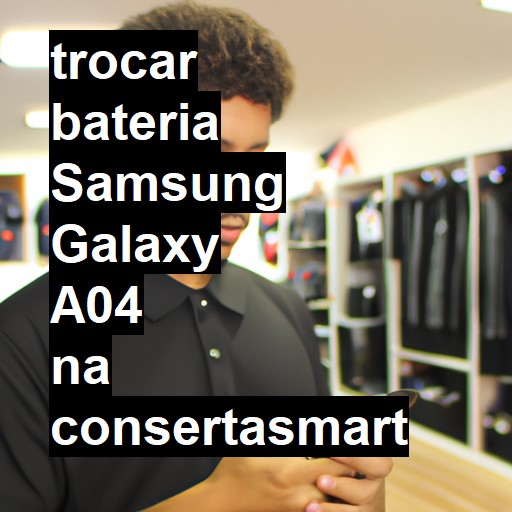 TROCAR BATERIA SAMSUNG GALAXY A04 | Veja o preço