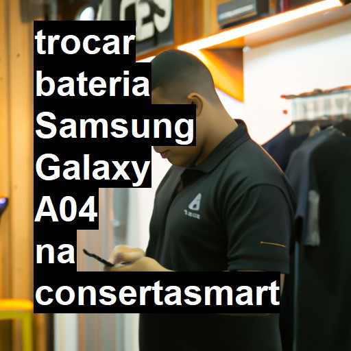 TROCAR BATERIA SAMSUNG GALAXY A04 | Veja o preço