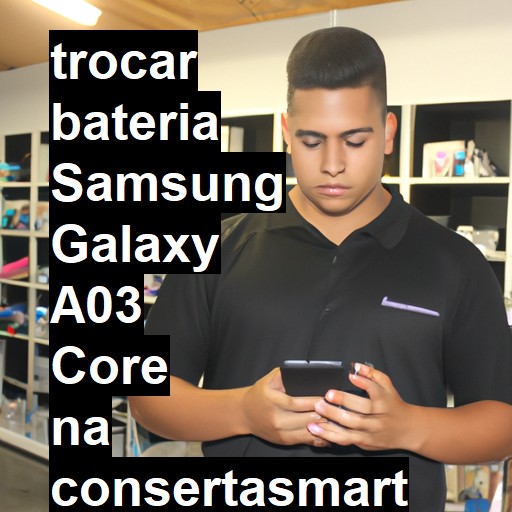 TROCAR BATERIA SAMSUNG GALAXY A03 CORE | Veja o preço