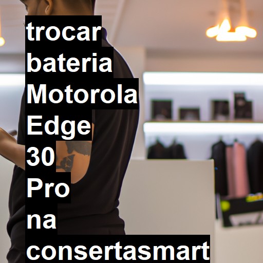 TROCAR BATERIA MOTOROLA EDGE 30 PRO | Veja o preço