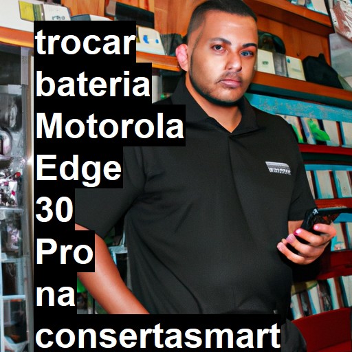 TROCAR BATERIA MOTOROLA EDGE 30 PRO | Veja o preço