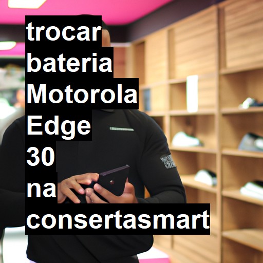 TROCAR BATERIA MOTOROLA EDGE 30 | Veja o preço