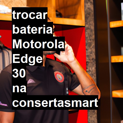 TROCAR BATERIA MOTOROLA EDGE 30 | Veja o preço