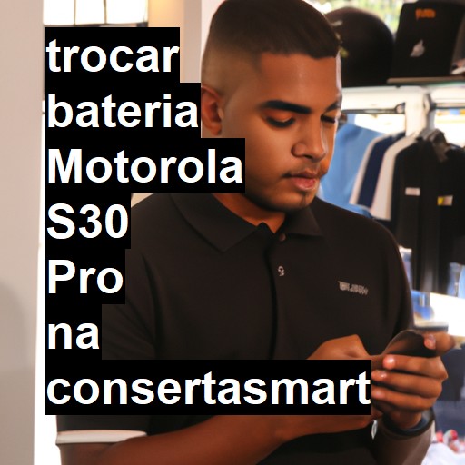 TROCAR BATERIA MOTOROLA S30 PRO | Veja o preço