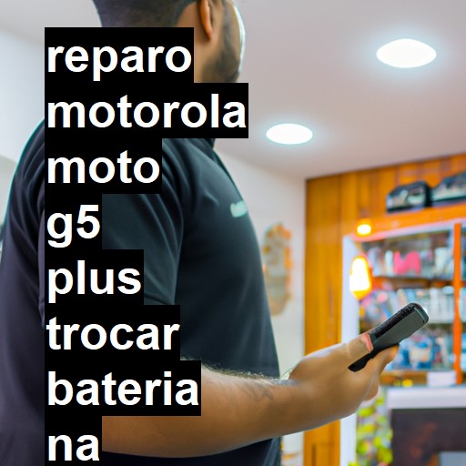 TROCAR BATERIA MOTOROLA MOTO G5 PLUS | Veja o preço