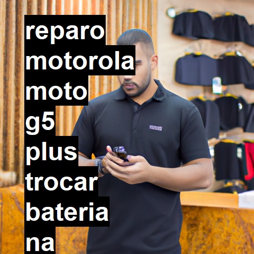 TROCAR BATERIA MOTOROLA MOTO G5 PLUS | Veja o preço