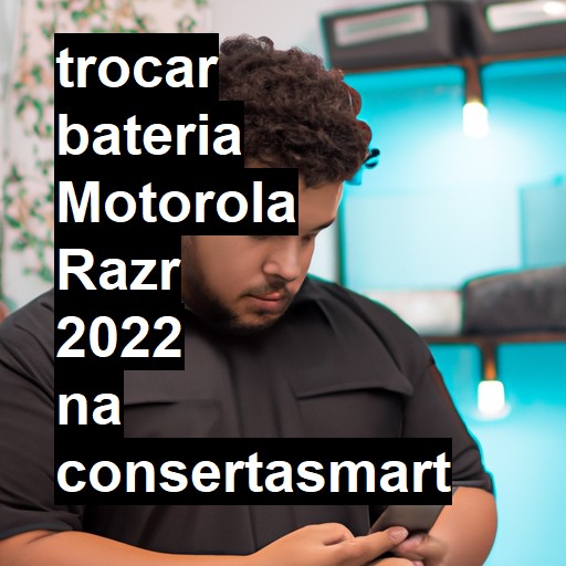 TROCAR BATERIA MOTOROLA RAZR 2022 | Veja o preço