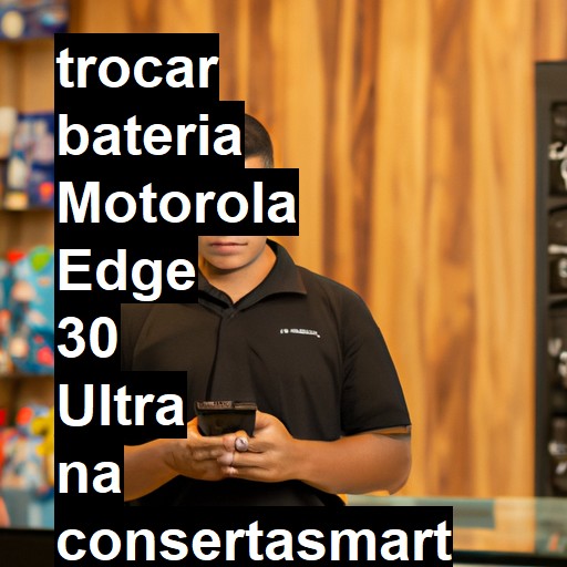 TROCAR BATERIA MOTOROLA EDGE 30 ULTRA | Veja o preço