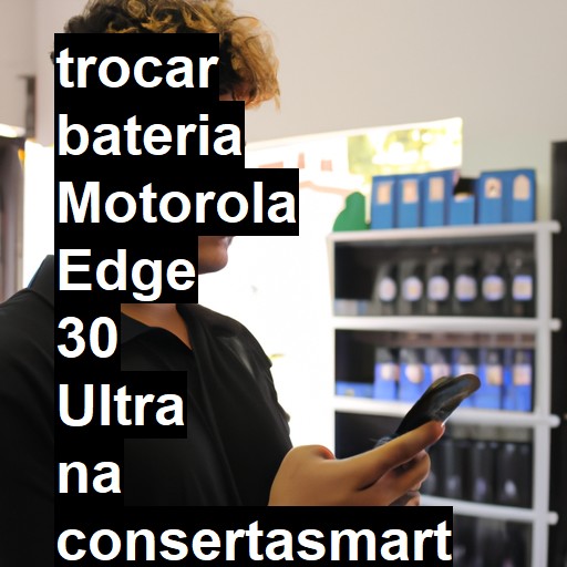 TROCAR BATERIA MOTOROLA EDGE 30 ULTRA | Veja o preço