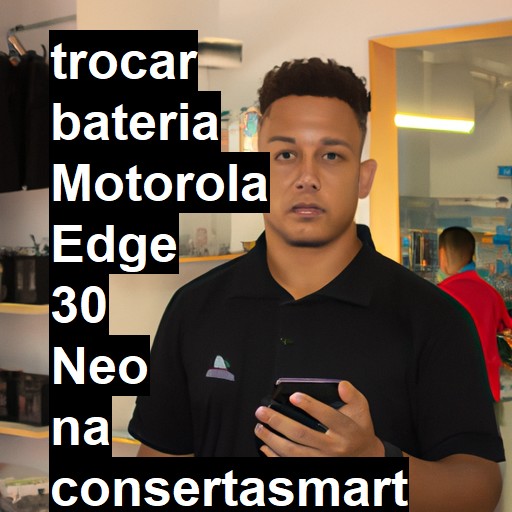 TROCAR BATERIA MOTOROLA EDGE 30 NEO | Veja o preço