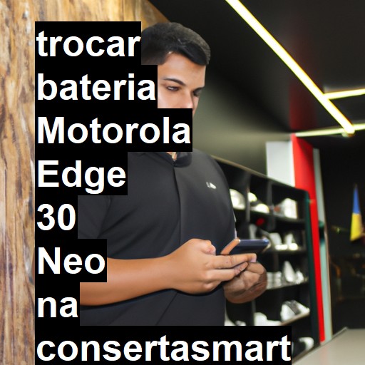 TROCAR BATERIA MOTOROLA EDGE 30 NEO | Veja o preço