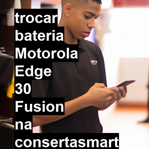 TROCAR BATERIA MOTOROLA EDGE 30 FUSION | Veja o preço