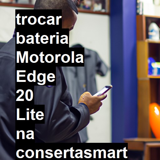 TROCAR BATERIA MOTOROLA EDGE 20 LITE | Veja o preço