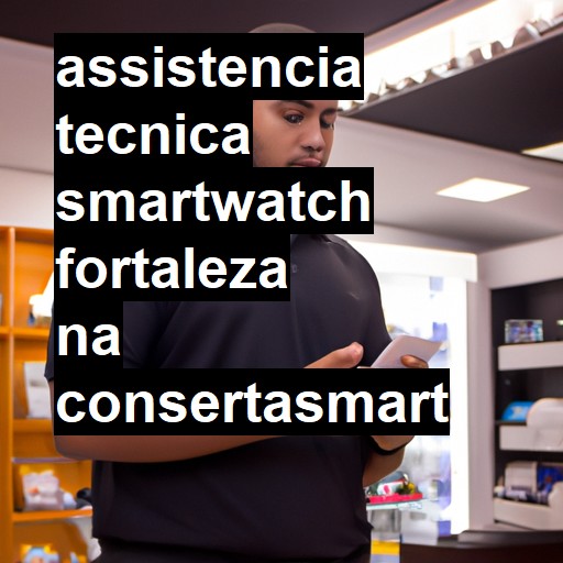 Assistência Técnica smartwatch  em Fortaleza |  R$ 99,00 (a partir)