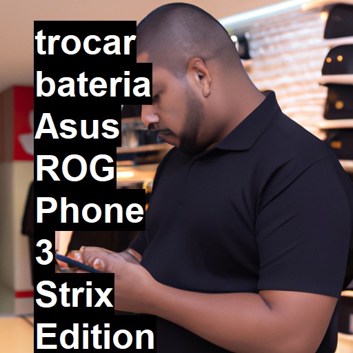 TROCAR BATERIA ASUS ROG PHONE 3 STRIX EDITION | Veja o preço