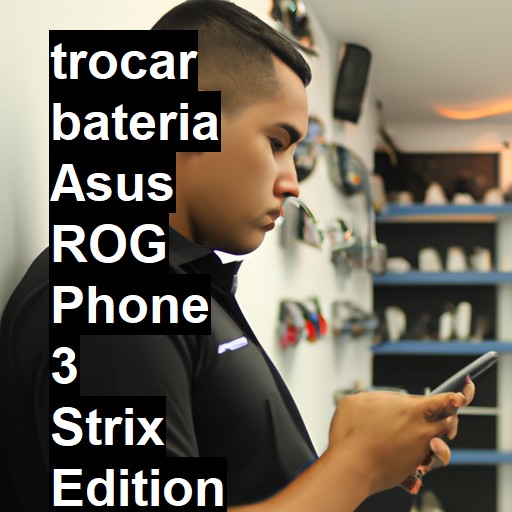 TROCAR BATERIA ASUS ROG PHONE 3 STRIX EDITION | Veja o preço