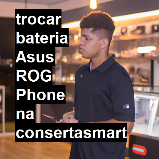 TROCAR BATERIA ASUS ROG PHONE | Veja o preço