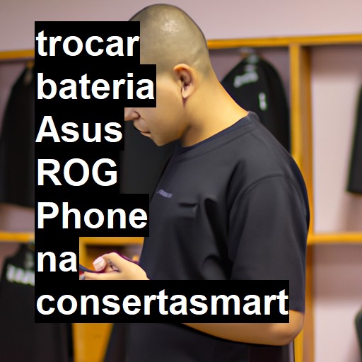 TROCAR BATERIA ASUS ROG PHONE | Veja o preço