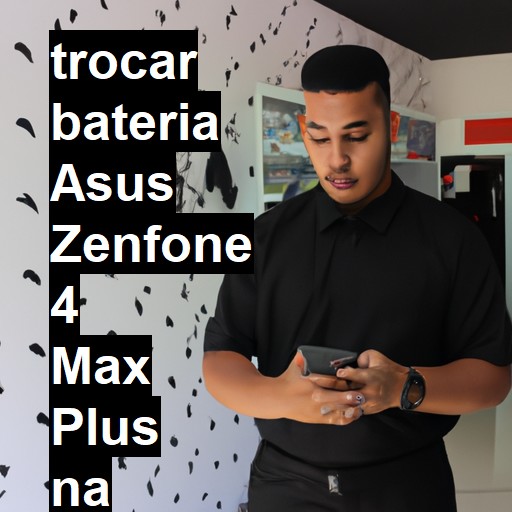 TROCAR BATERIA ASUS ZENFONE 4 MAX PLUS | Veja o preço