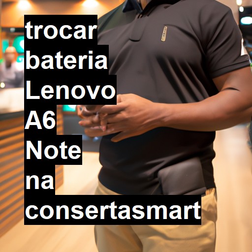 TROCAR BATERIA LENOVO A6 NOTE | Veja o preço