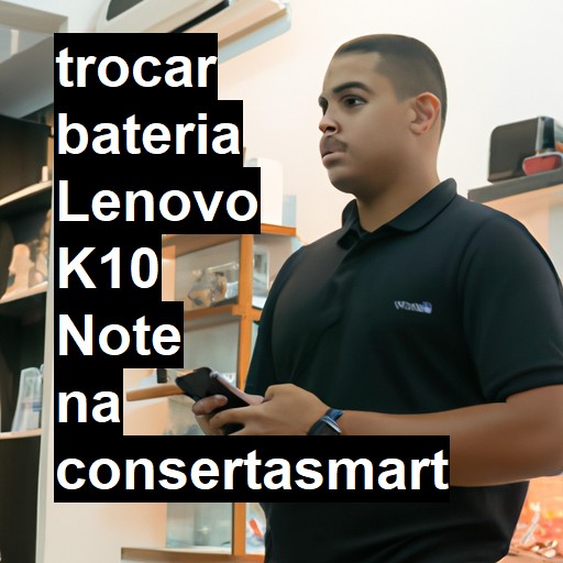 TROCAR BATERIA LENOVO K10 NOTE | Veja o preço