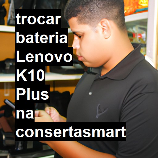 TROCAR BATERIA LENOVO K10 PLUS | Veja o preço