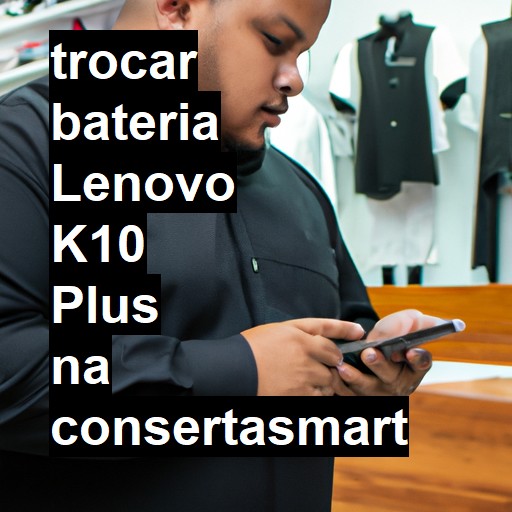 TROCAR BATERIA LENOVO K10 PLUS | Veja o preço