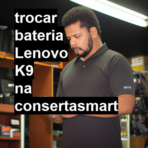 TROCAR BATERIA LENOVO K9 | Veja o preço