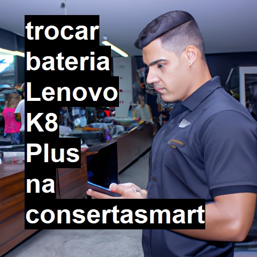 TROCAR BATERIA LENOVO K8 PLUS | Veja o preço