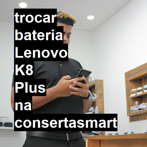 TROCAR BATERIA LENOVO K8 PLUS | Veja o preço