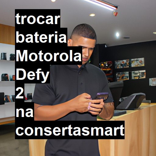 TROCAR BATERIA MOTOROLA DEFY 2 | Veja o preço