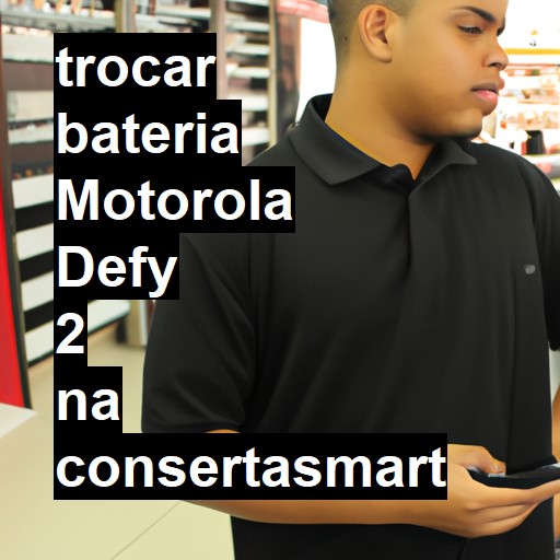 TROCAR BATERIA MOTOROLA DEFY 2 | Veja o preço