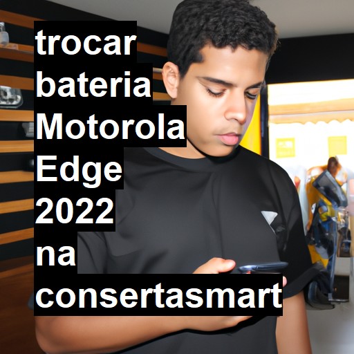 TROCAR BATERIA MOTOROLA EDGE 2022 | Veja o preço